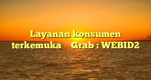 Layanan konsumen terkemuka    Grab : WEBID2